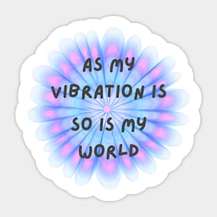 As my vibration is, so is my world Sticker